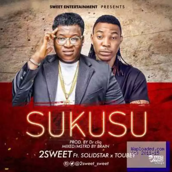 Mr 2Sweet - Sukusu ft Solid Star x Toubey